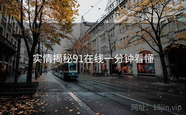 实情揭秘91在线一分钟看懂
