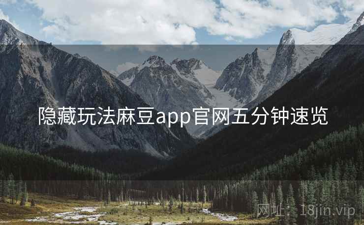 隐藏玩法麻豆app官网五分钟速览