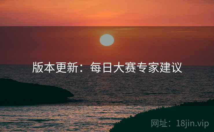 版本更新：每日大赛专家建议