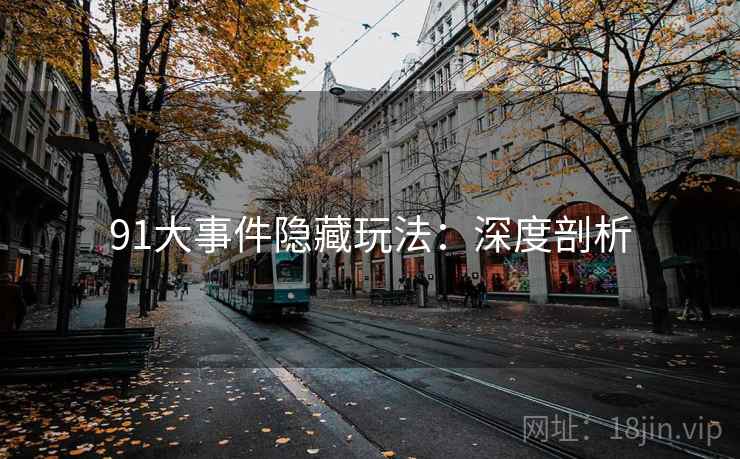91大事件隐藏玩法：深度剖析