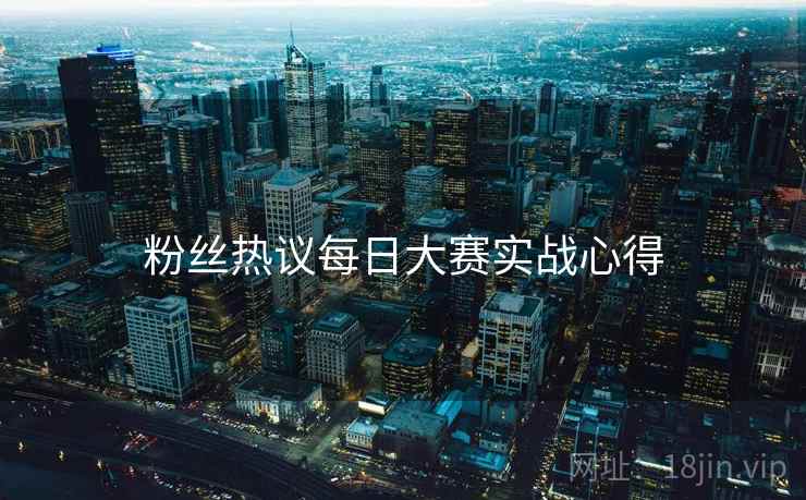 粉丝热议每日大赛实战心得