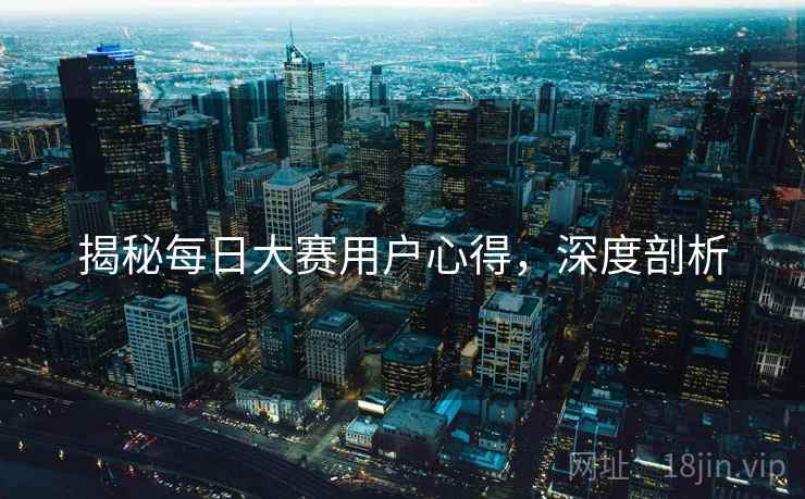 揭秘每日大赛用户心得，深度剖析