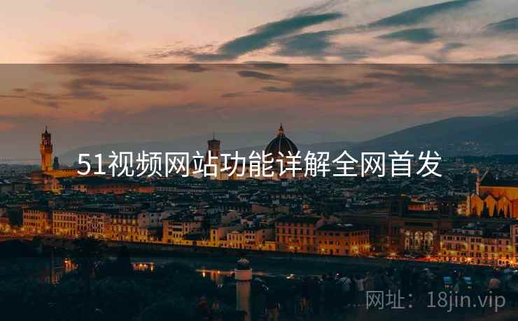 51视频网站功能详解全网首发
