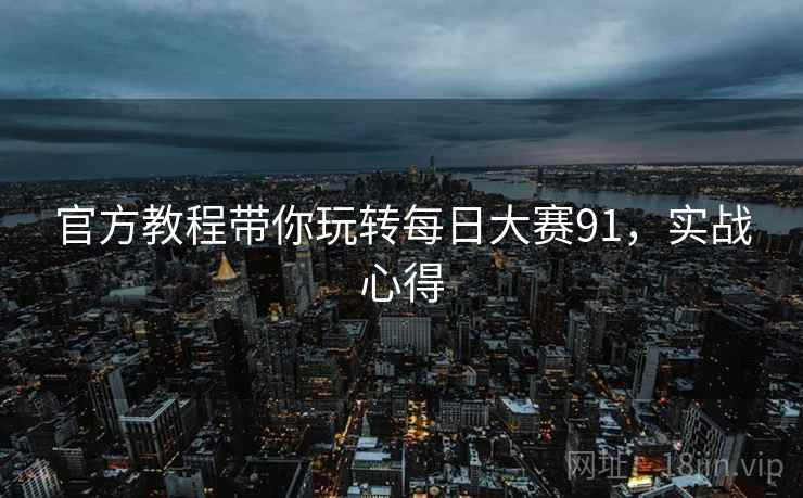 官方教程带你玩转每日大赛91，实战心得