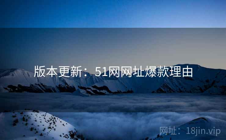 版本更新：51网网址爆款理由