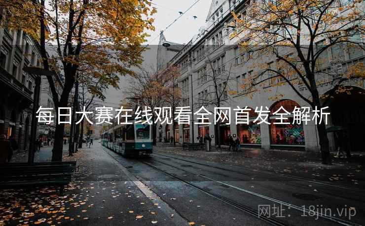 每日大赛在线观看全网首发全解析