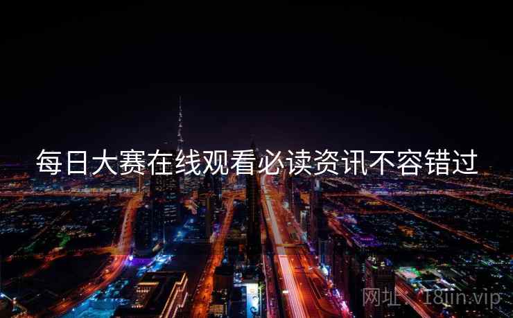 每日大赛在线观看必读资讯不容错过